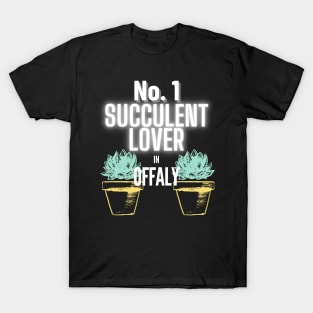 The No.1 Succulent Lover In Offaly T-Shirt